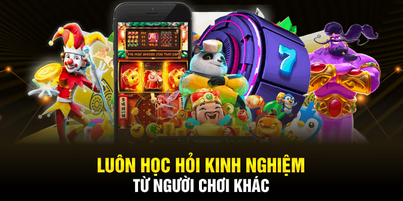 Luôn học hỏi kinh nghiệm từ người chơi khác