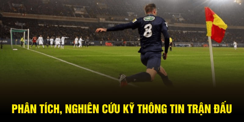 Phân tích, nghiên cứu kỹ thông tin trận đấu