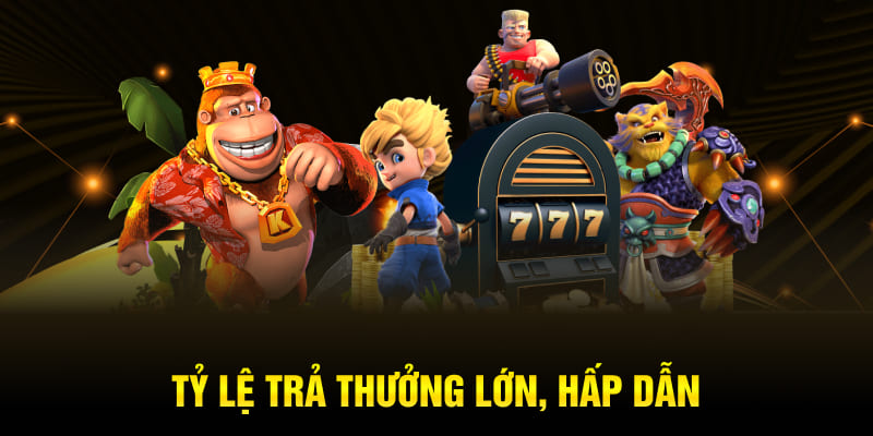 Tỷ lệ trả thưởng lớn, hấp dẫn
